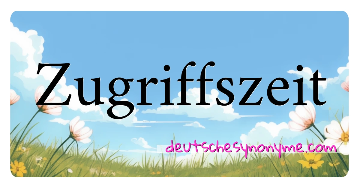 Zugriffszeit Synonyme Kreuzworträtsel bedeuten Erklärung und Verwendung