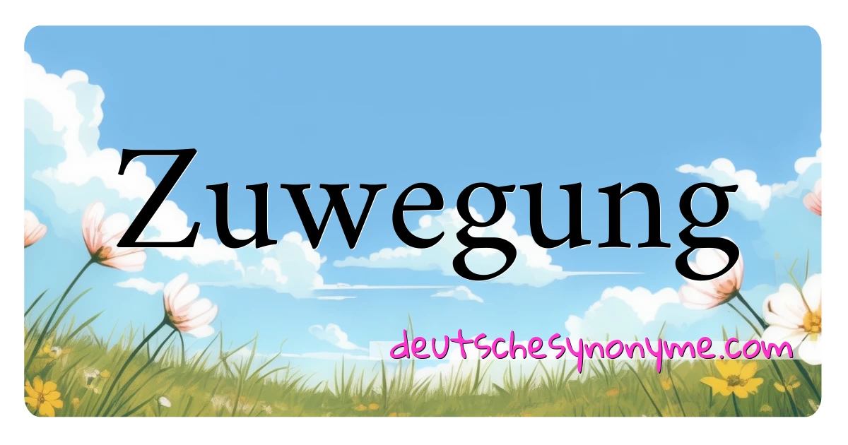 Zuwegung Synonyme Kreuzworträtsel bedeuten Erklärung und Verwendung