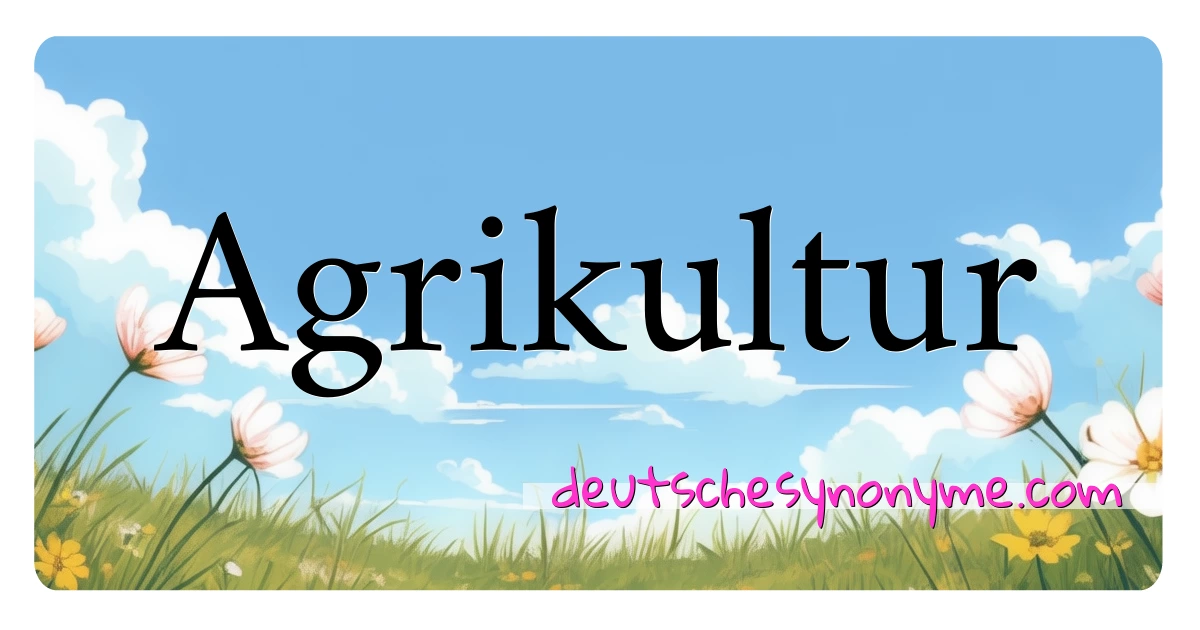 Agrikultur Synonyme Kreuzworträtsel bedeuten Erklärung und Verwendung