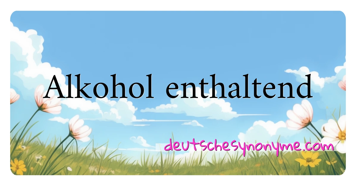 Alkohol enthaltend Synonyme Kreuzworträtsel bedeuten Erklärung und Verwendung