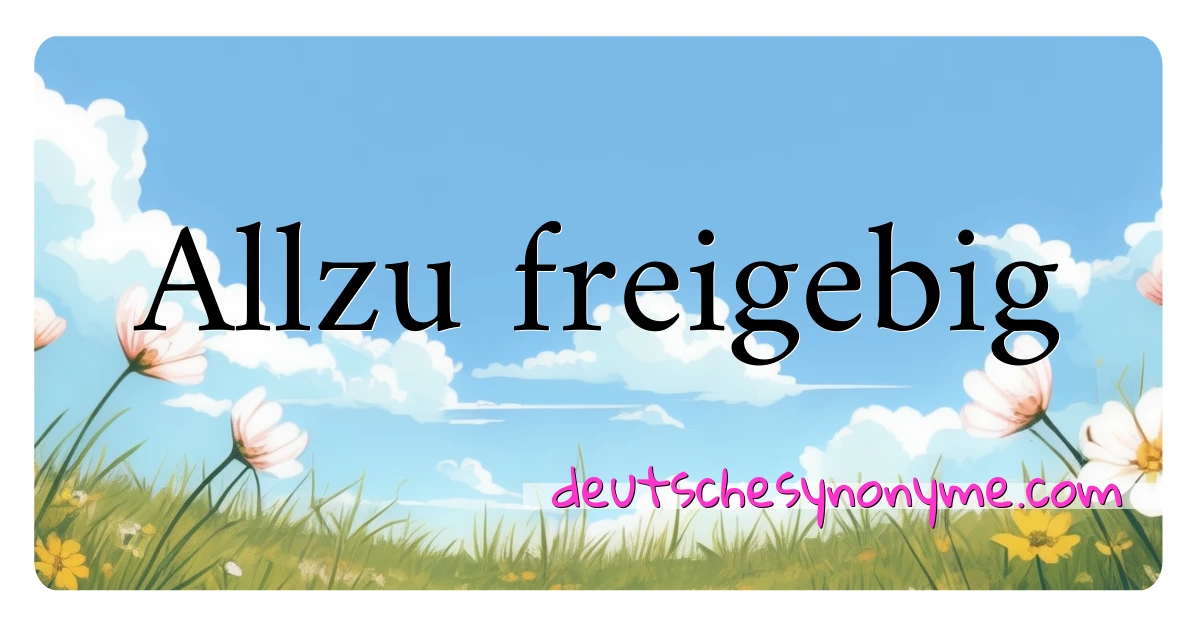 Allzu freigebig Synonyme Kreuzworträtsel bedeuten Erklärung und Verwendung