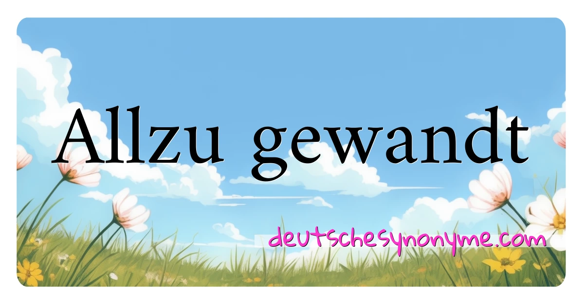 Allzu gewandt Synonyme Kreuzworträtsel bedeuten Erklärung und Verwendung