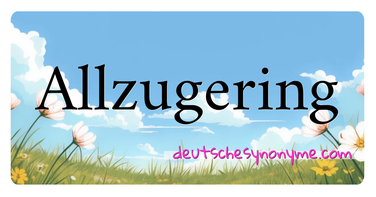 Allzugering Synonyme Kreuzworträtsel bedeuten Erklärung und Verwendung