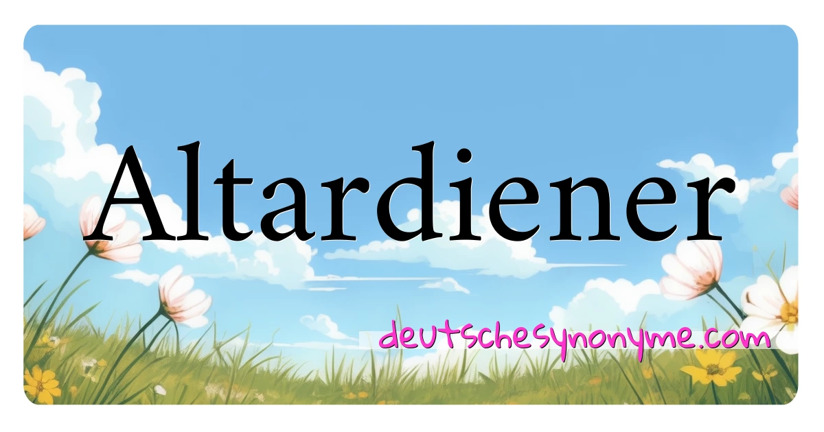 Altardiener Synonyme Kreuzworträtsel bedeuten Erklärung und Verwendung