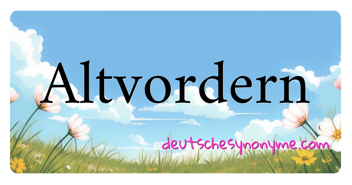 Altvordern Synonyme Kreuzworträtsel bedeuten Erklärung und Verwendung