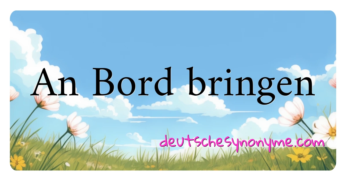 An Bord bringen Synonyme Kreuzworträtsel bedeuten Erklärung und Verwendung