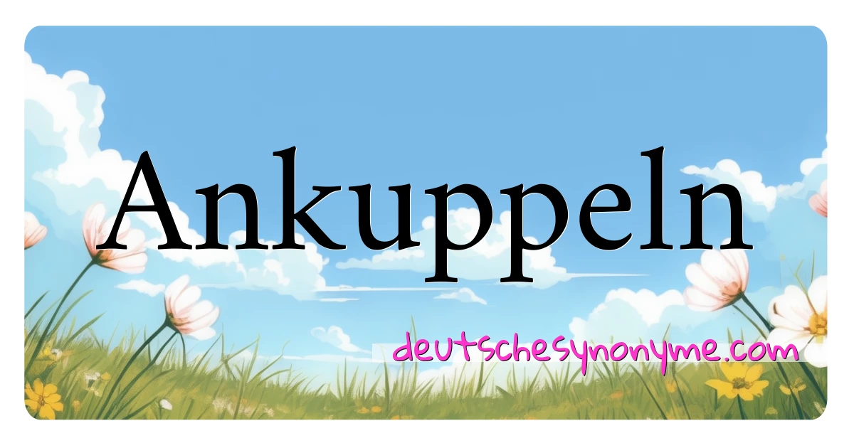 Ankuppeln Synonyme Kreuzworträtsel bedeuten Erklärung und Verwendung