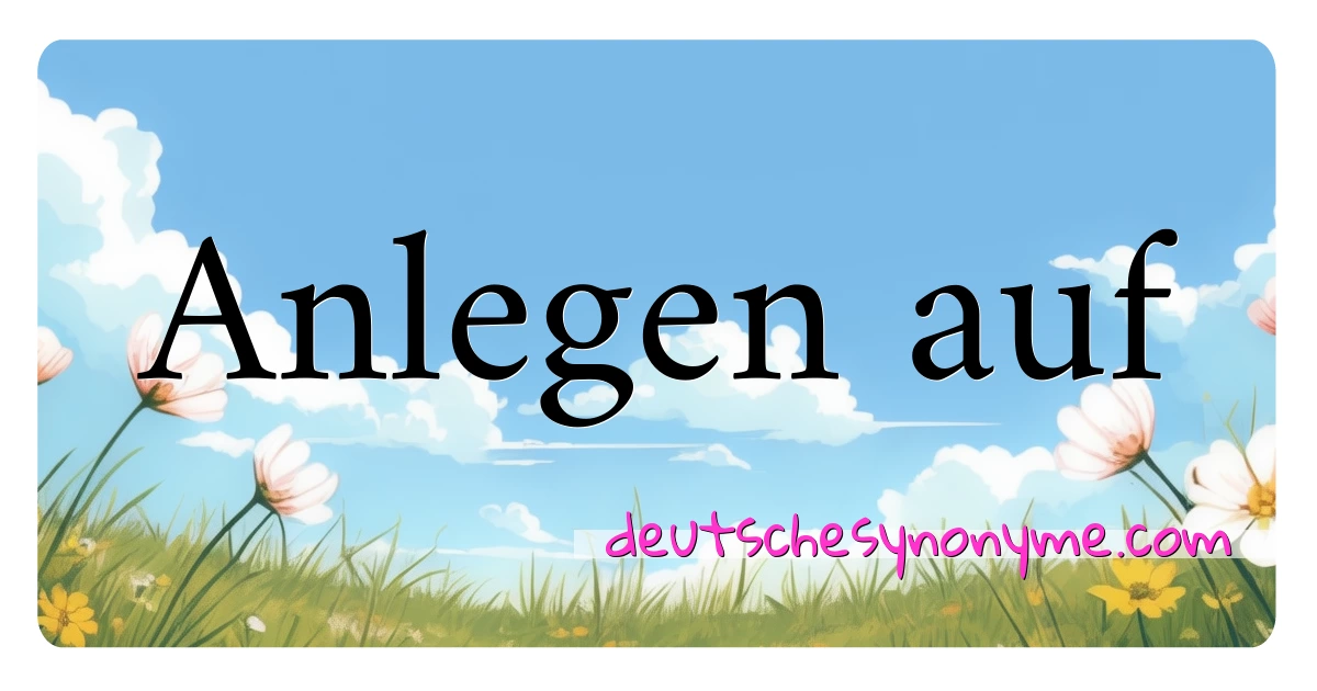 Anlegen auf Synonyme Kreuzworträtsel bedeuten Erklärung und Verwendung