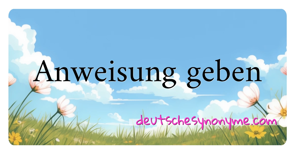 Anweisung geben Synonyme Kreuzworträtsel bedeuten Erklärung und Verwendung