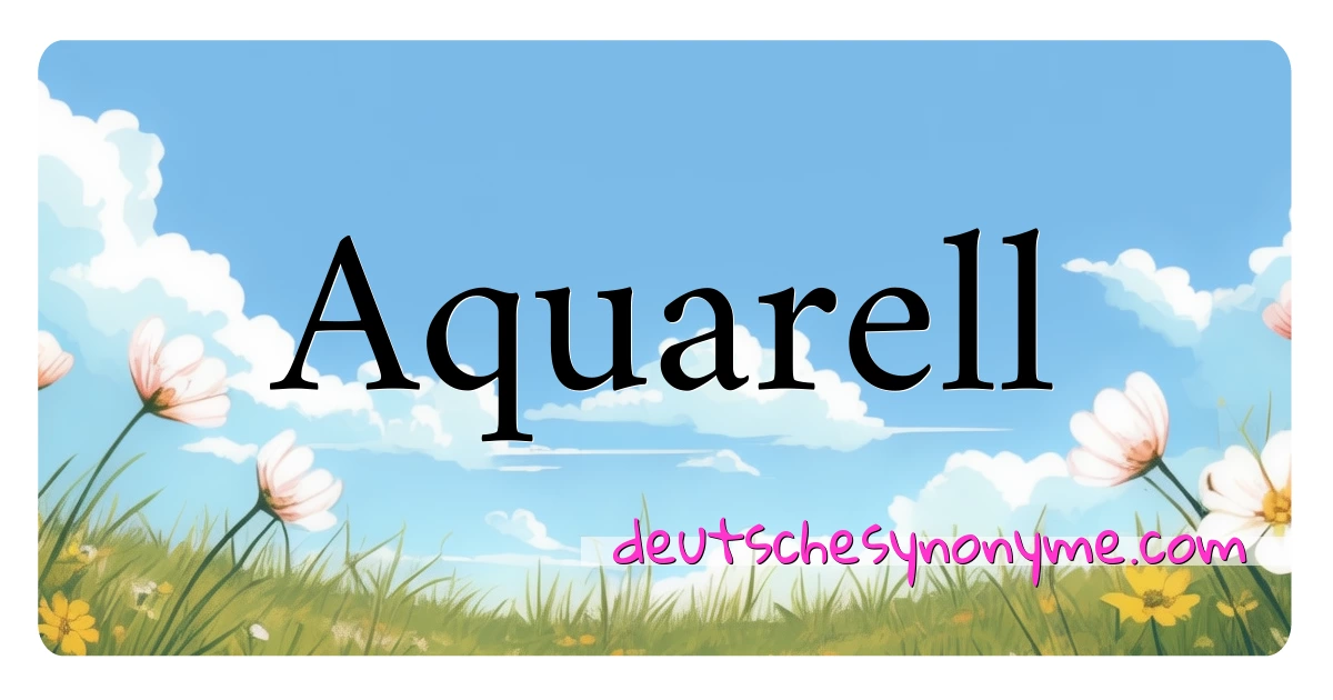 Aquarell Synonyme Kreuzworträtsel bedeuten Erklärung und Verwendung