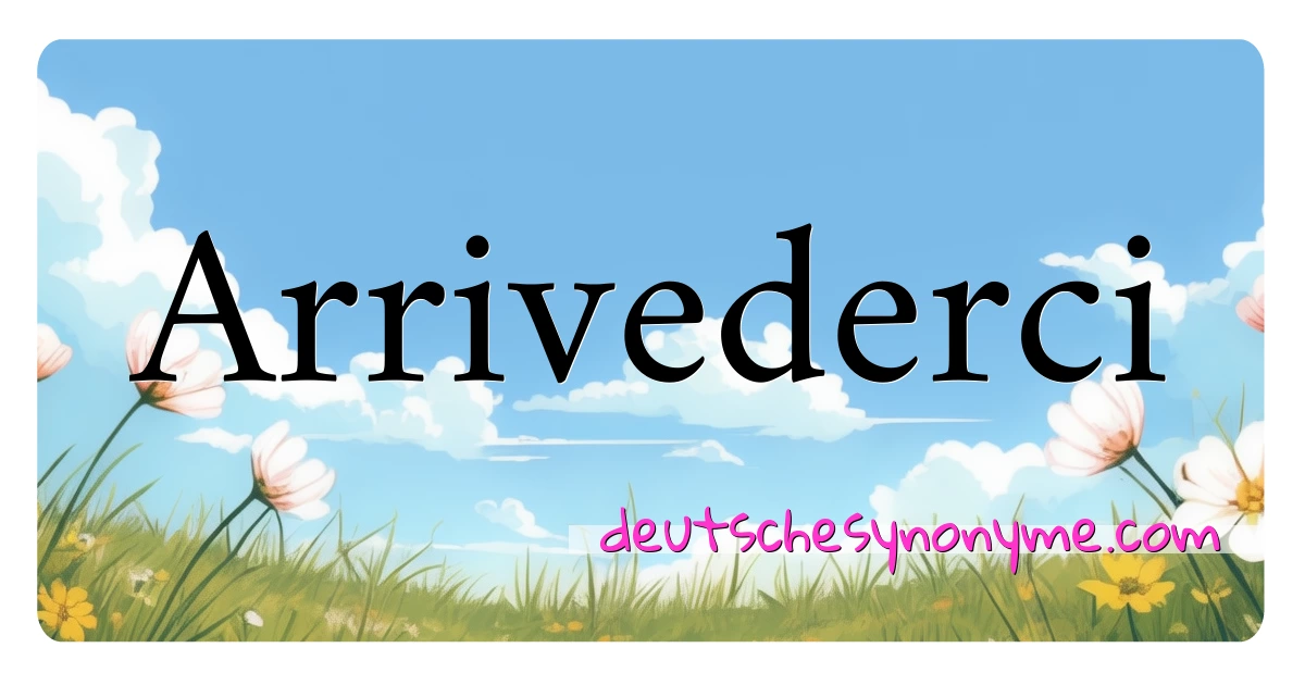 Arrivederci Synonyme Kreuzworträtsel bedeuten Erklärung und Verwendung