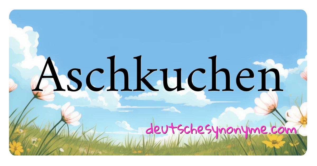 Aschkuchen Synonyme Kreuzworträtsel bedeuten Erklärung und Verwendung