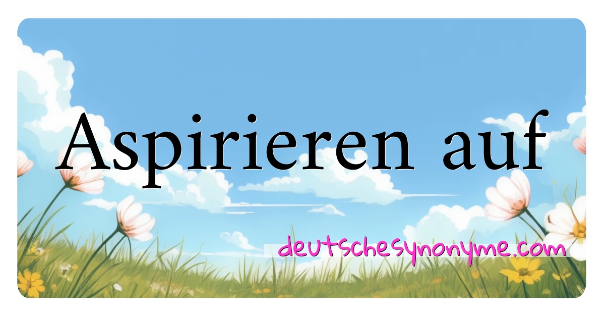 Aspirieren auf Synonyme Kreuzworträtsel bedeuten Erklärung und Verwendung