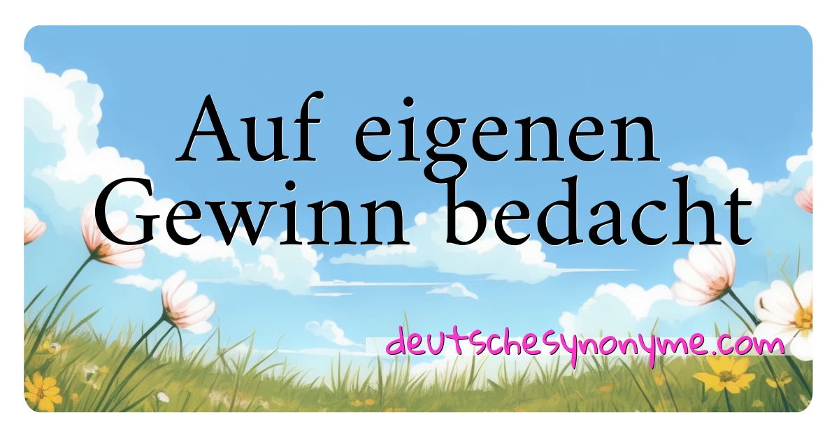 Auf eigenen Gewinn bedacht Synonyme Kreuzworträtsel bedeuten Erklärung und Verwendung