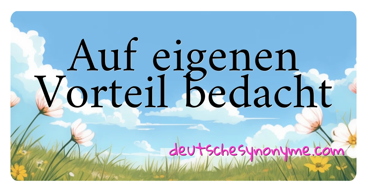 Auf eigenen Vorteil bedacht Synonyme Kreuzworträtsel bedeuten Erklärung und Verwendung