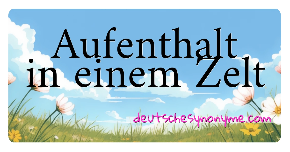 Aufenthalt in einem Zelt Synonyme Kreuzworträtsel bedeuten Erklärung und Verwendung