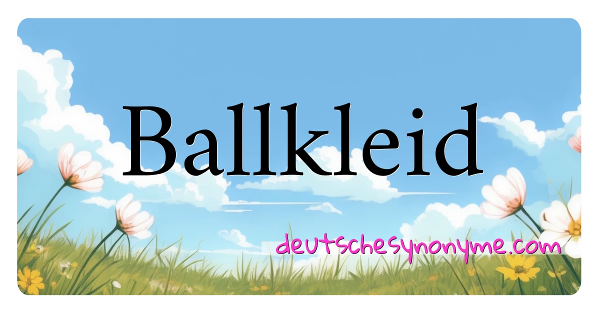 Ballkleid Synonyme Kreuzworträtsel bedeuten Erklärung und Verwendung