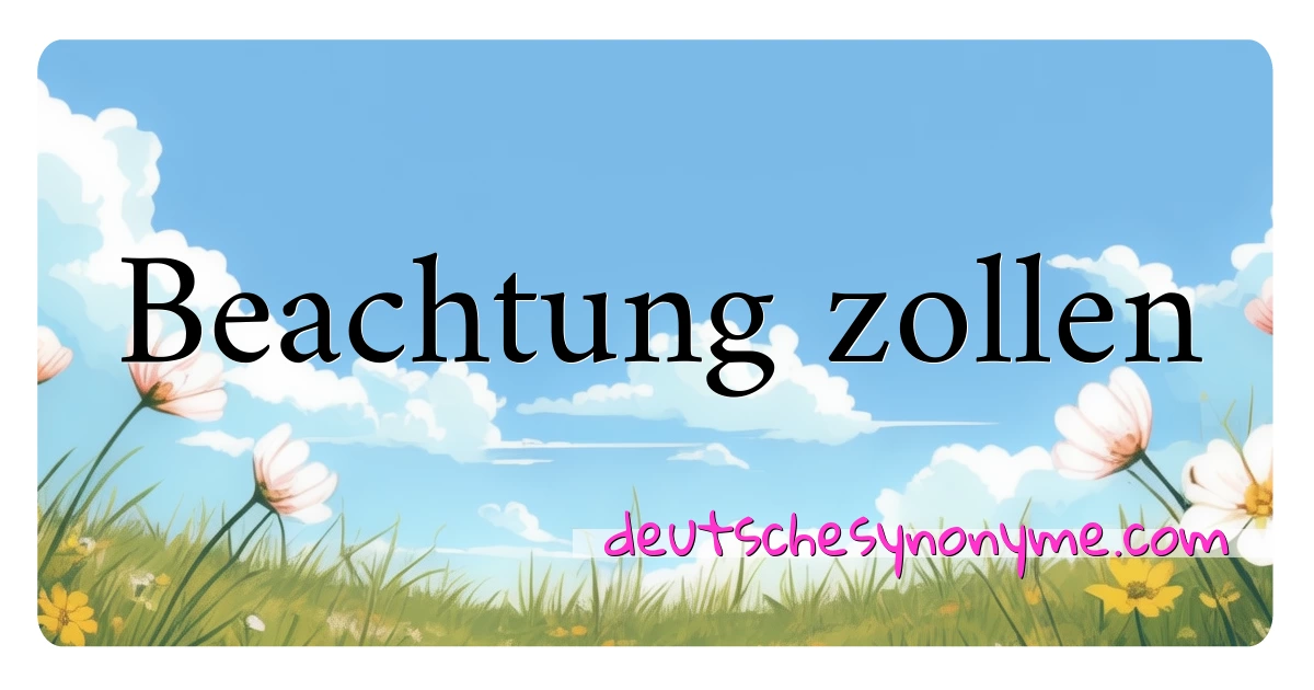 Beachtung zollen Synonyme Kreuzworträtsel bedeuten Erklärung und Verwendung