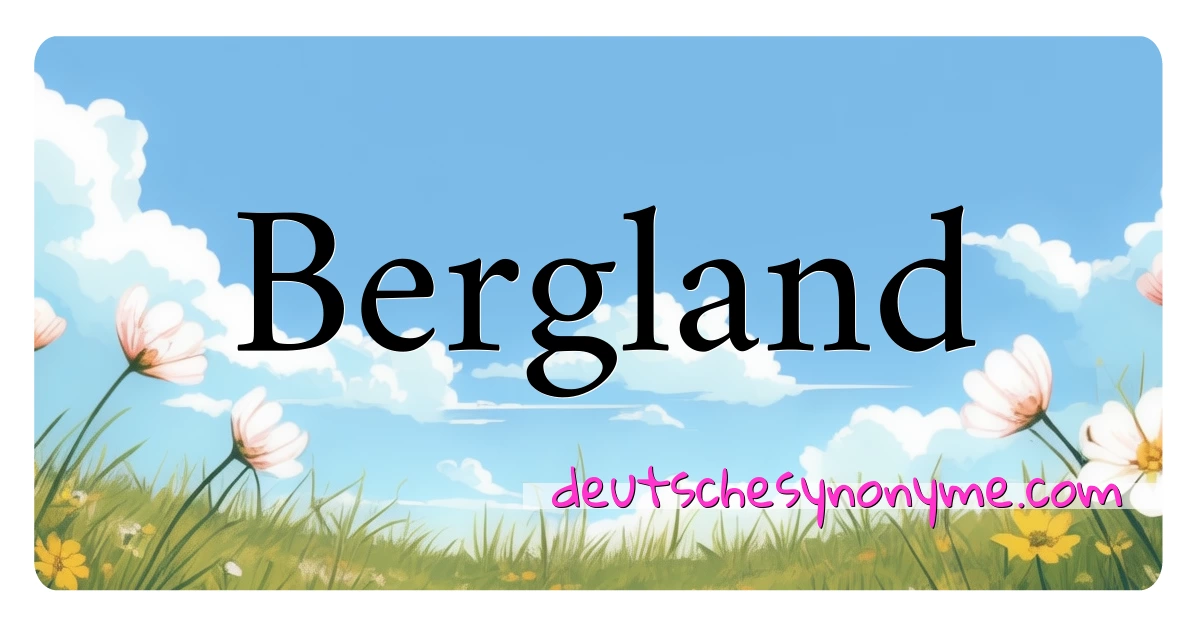 Bergland Synonyme Kreuzworträtsel bedeuten Erklärung und Verwendung