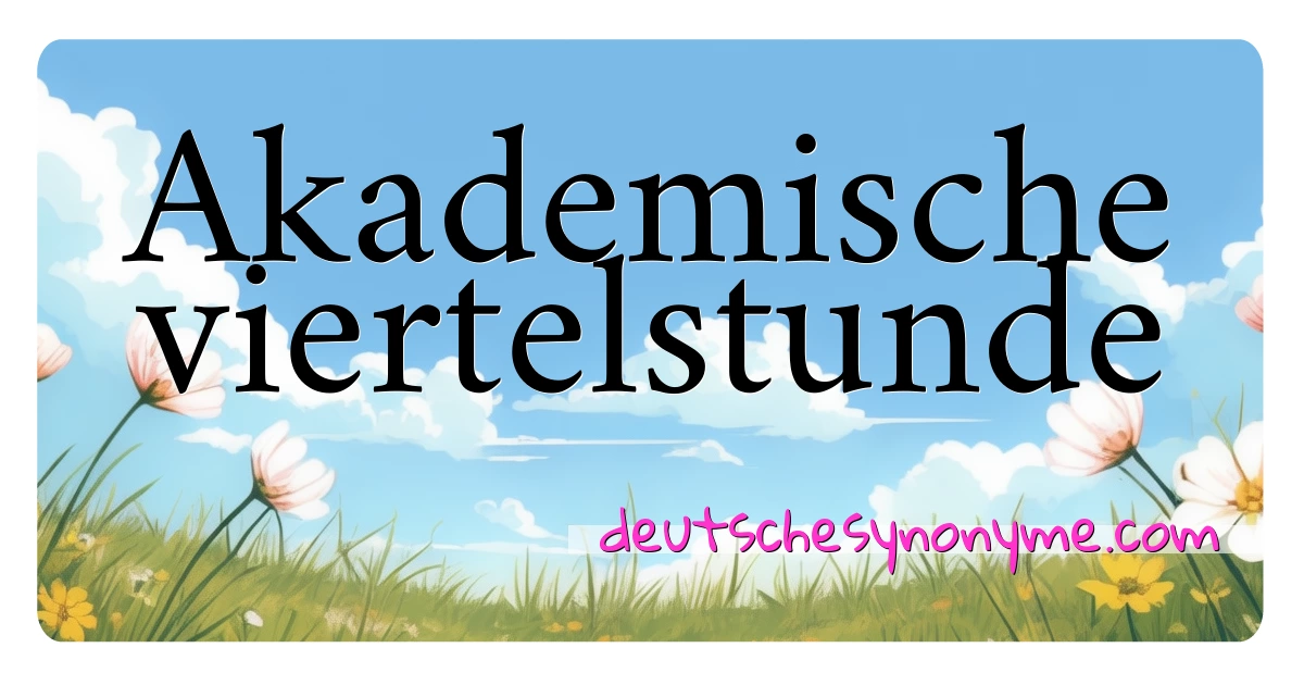 Akademische viertelstunde Synonyme Kreuzworträtsel bedeuten Erklärung und Verwendung