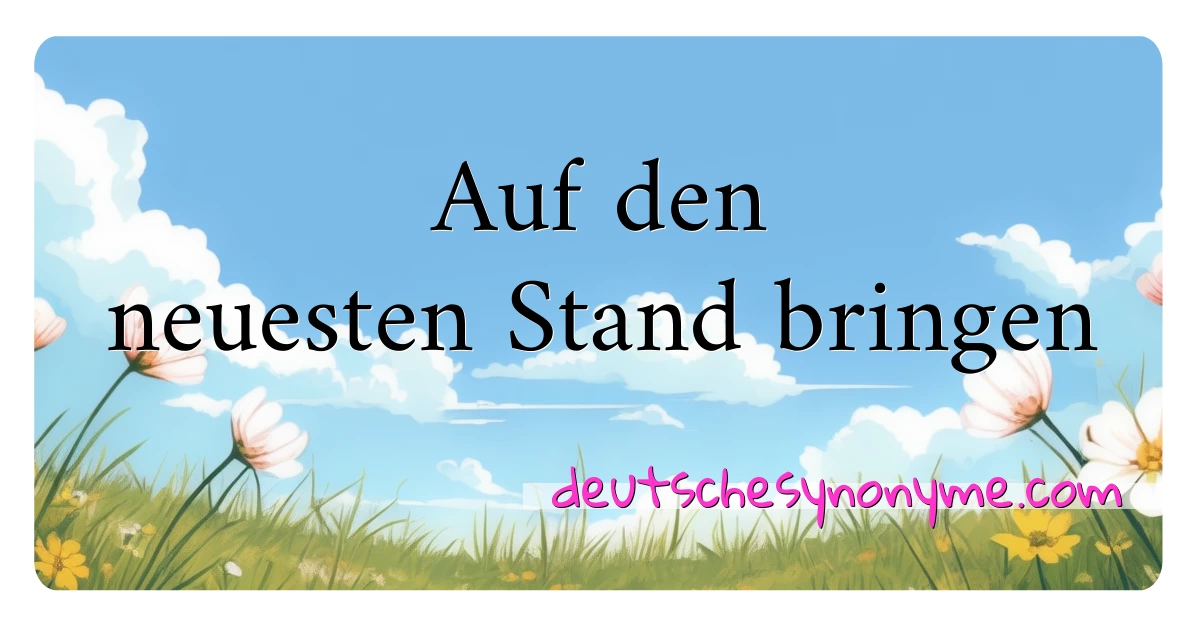 Auf den neuesten Stand bringen Synonyme Kreuzworträtsel bedeuten Erklärung und Verwendung