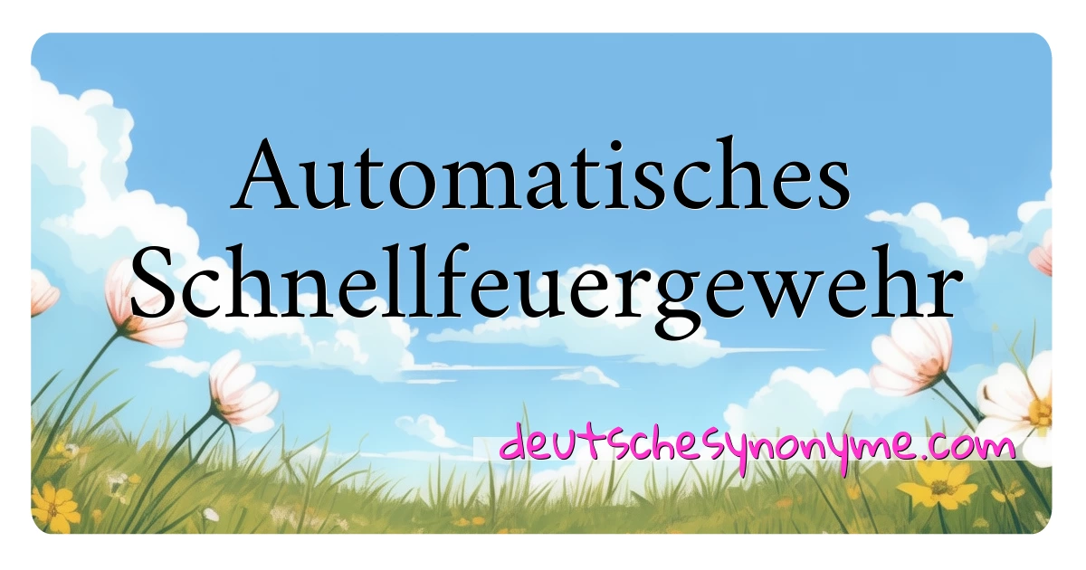 Automatisches Schnellfeuergewehr Synonyme Kreuzworträtsel bedeuten Erklärung und Verwendung