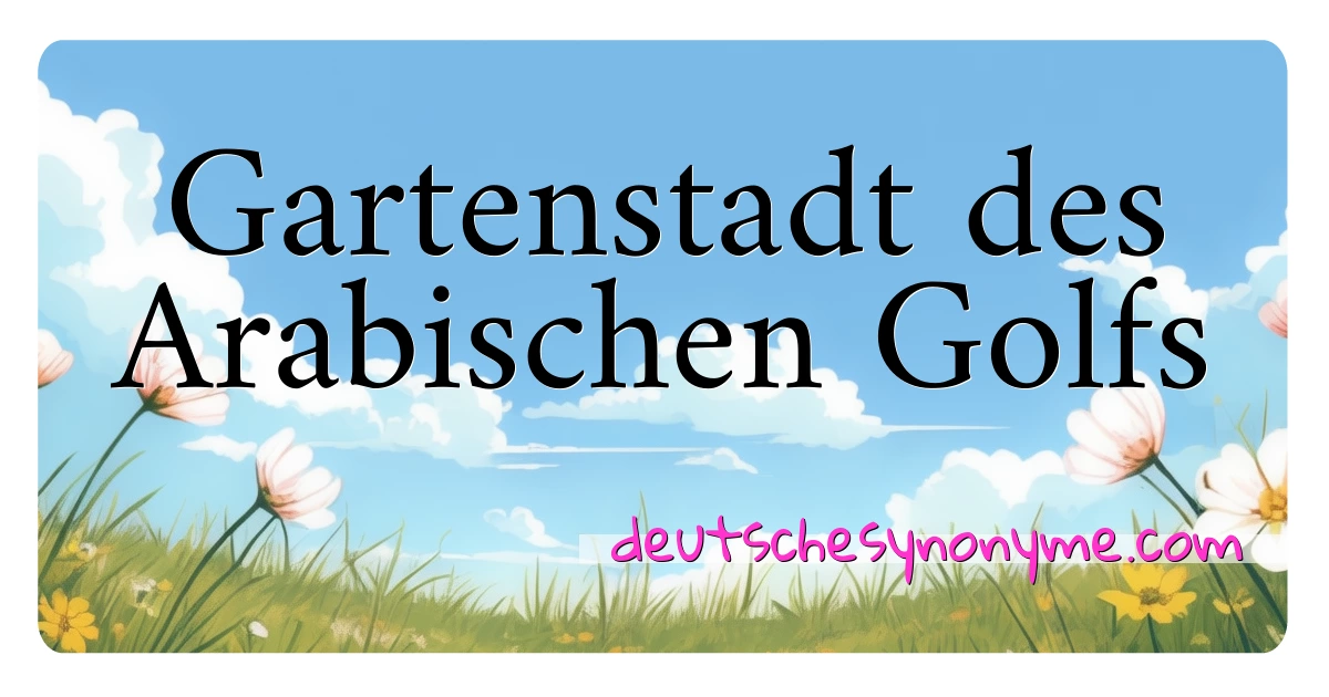 Gartenstadt des Arabischen Golfs Synonyme Kreuzworträtsel bedeuten Erklärung und Verwendung