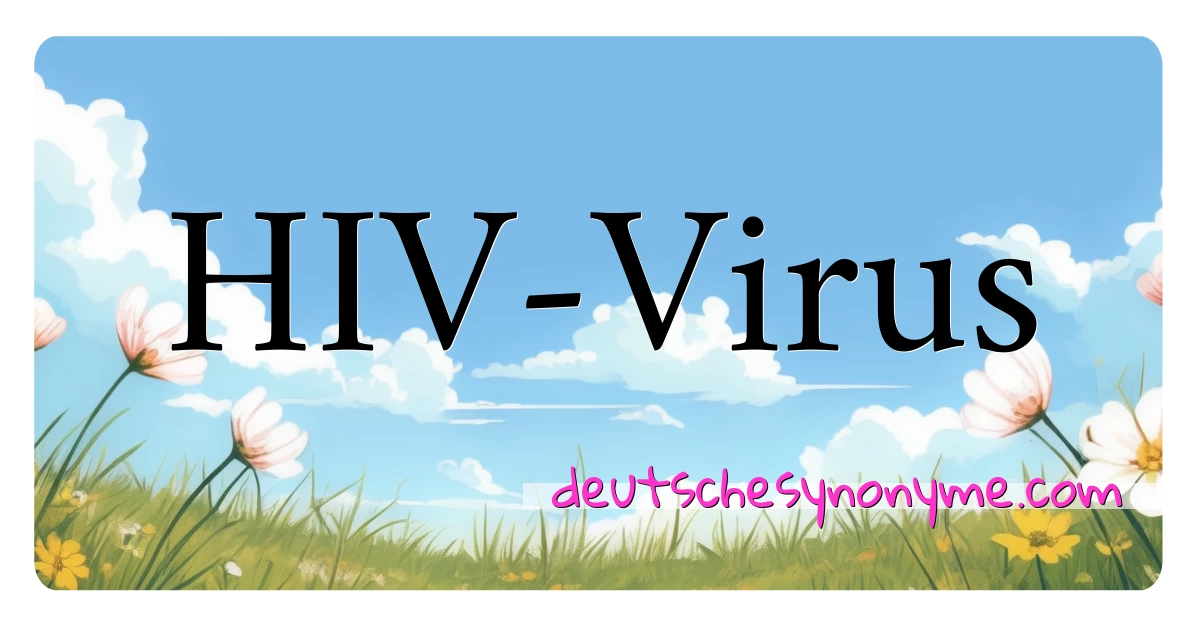 HIV-Virus Synonyme Kreuzworträtsel bedeuten Erklärung und Verwendung