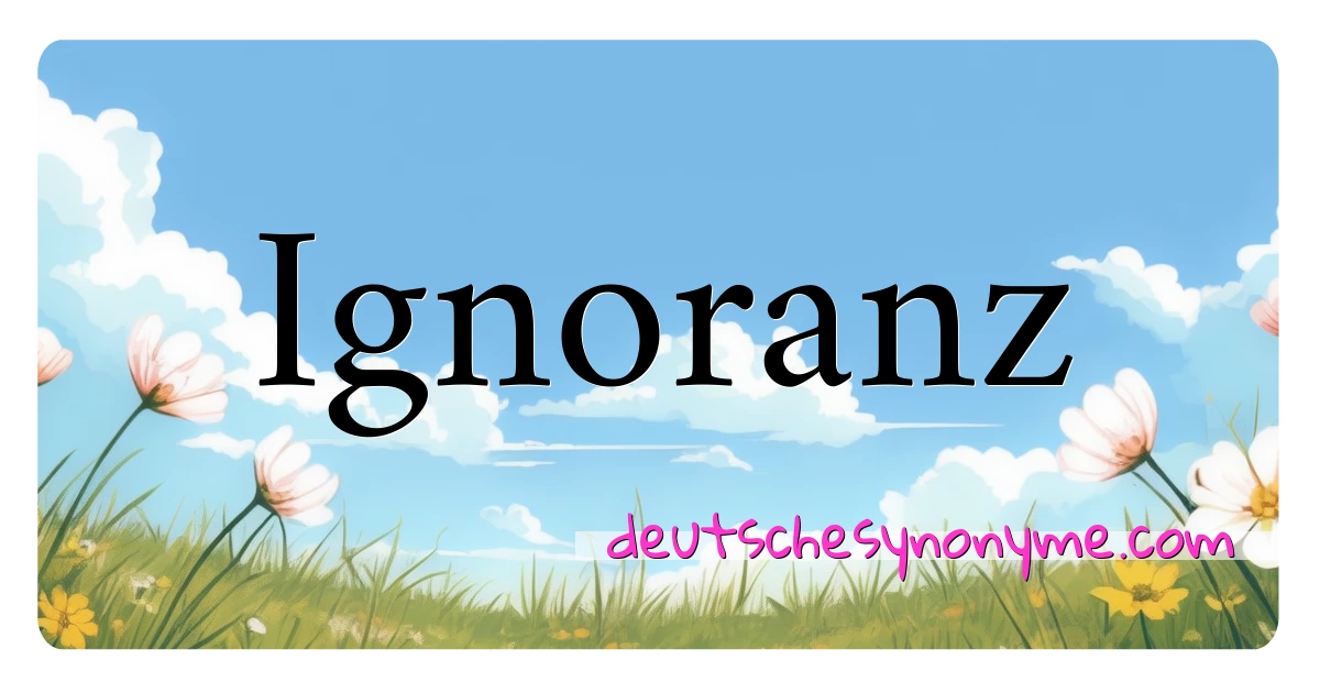 Ignoranz Synonyme Kreuzworträtsel bedeuten Erklärung und Verwendung