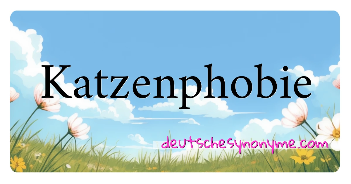 Katzenphobie Synonyme Kreuzworträtsel bedeuten Erklärung und Verwendung