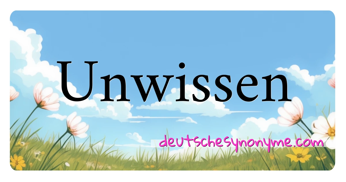 Unwissen Synonyme Kreuzworträtsel bedeuten Erklärung und Verwendung