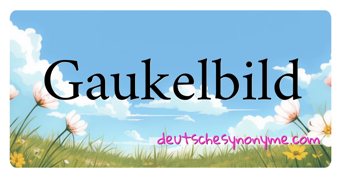 Gaukelbild Synonyme Kreuzworträtsel bedeuten Erklärung und Verwendung