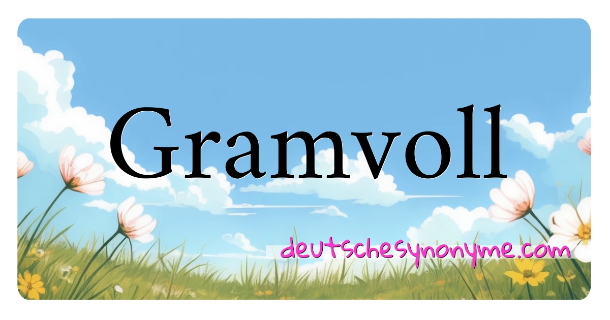 Gramvoll Synonyme Kreuzworträtsel bedeuten Erklärung und Verwendung