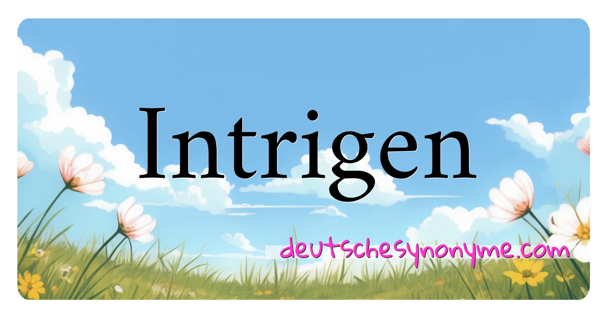 Intrigen Synonyme Kreuzworträtsel bedeuten Erklärung und Verwendung