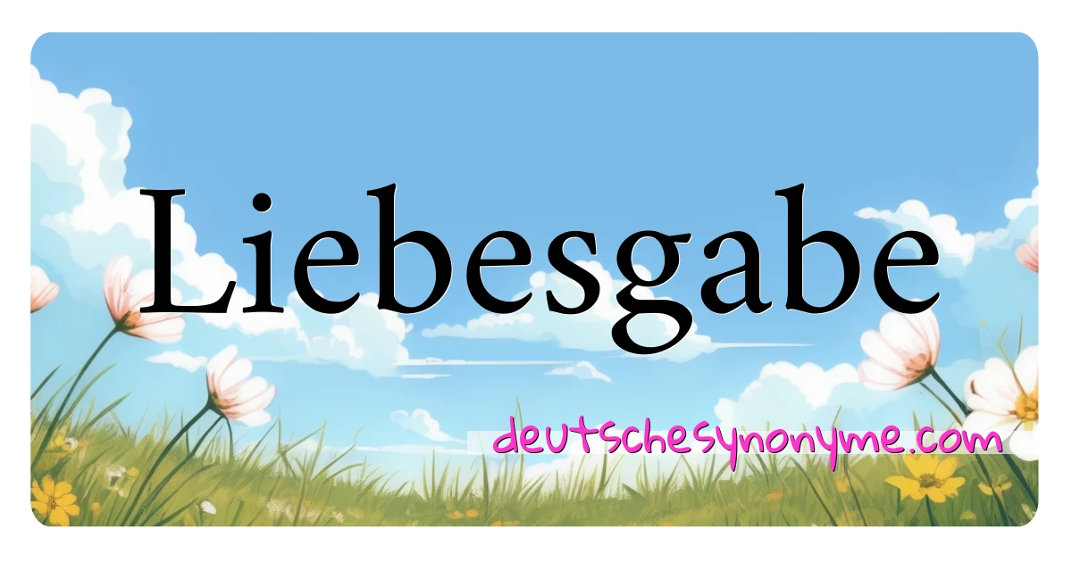 Liebesgabe Synonyme Kreuzworträtsel bedeuten Erklärung und Verwendung