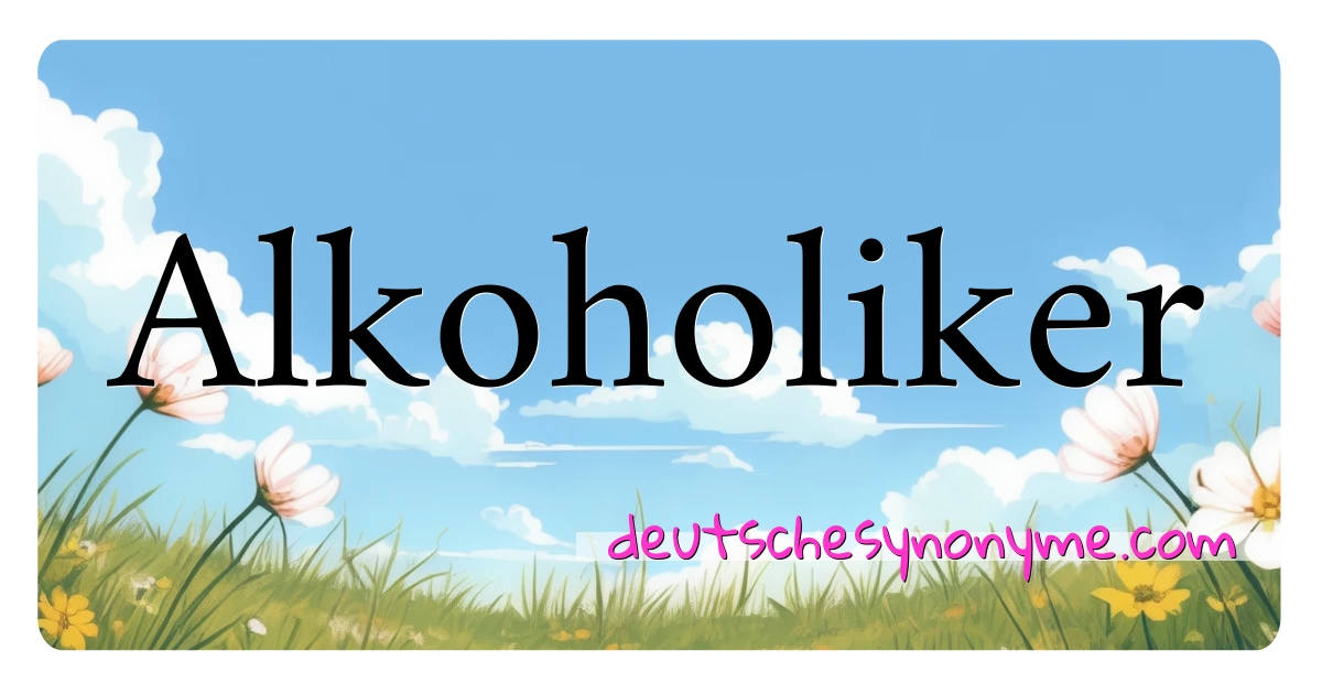 Alkoholiker Synonyme Kreuzworträtsel bedeuten Erklärung und Verwendung