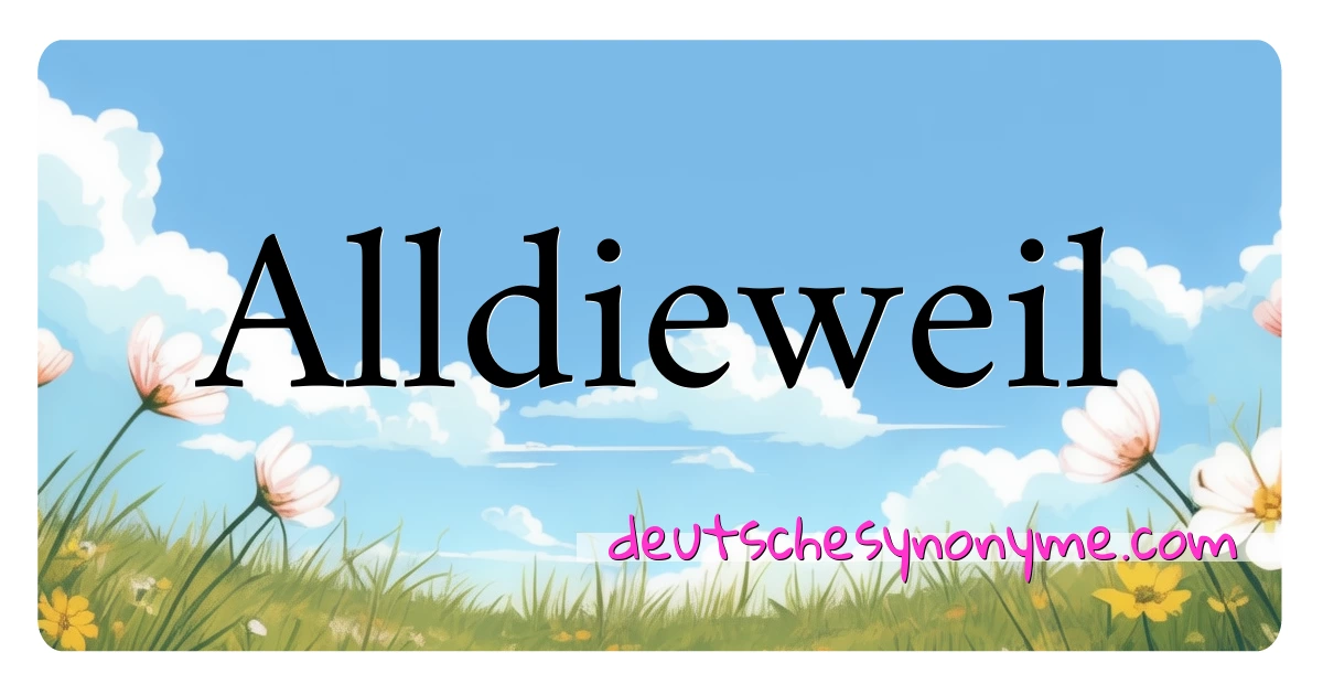 Alldieweil Synonyme Kreuzworträtsel bedeuten Erklärung und Verwendung