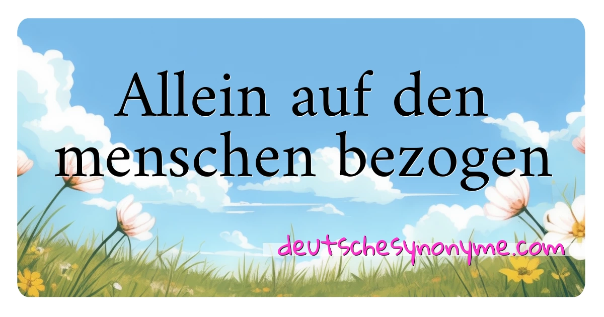 Allein auf den menschen bezogen Synonyme Kreuzworträtsel bedeuten Erklärung und Verwendung