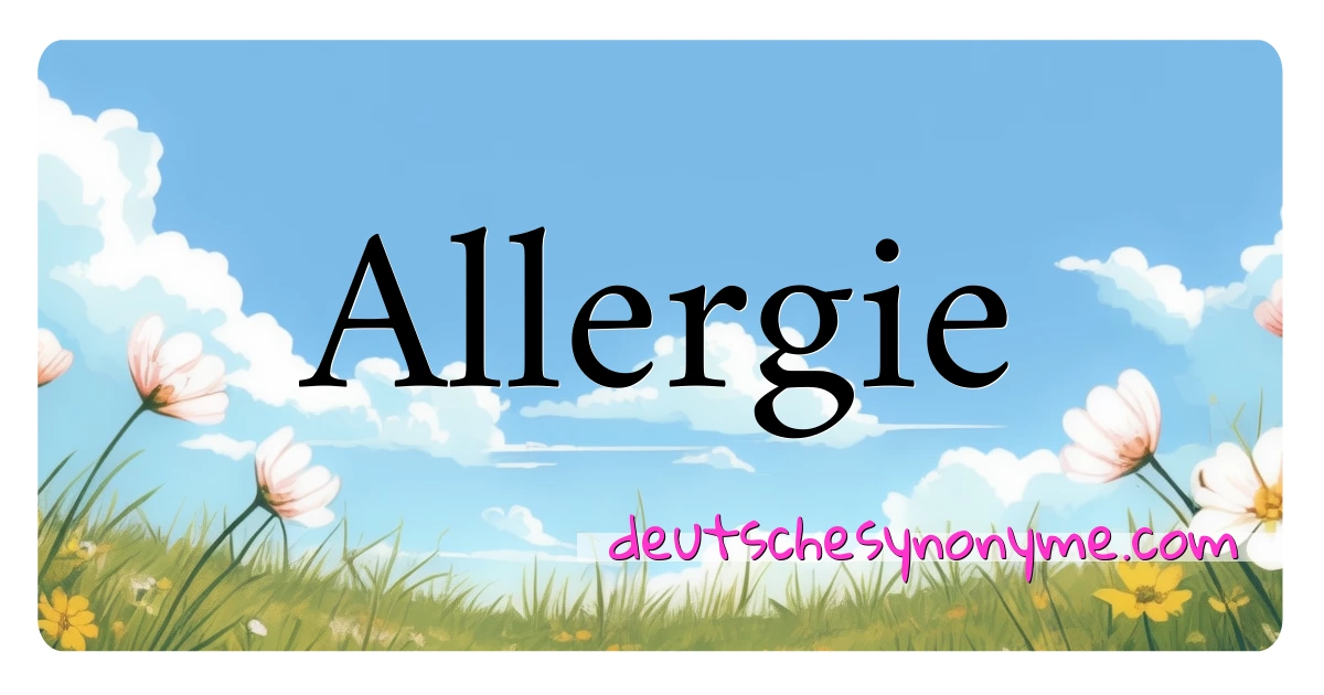 Allergie Synonyme Kreuzworträtsel bedeuten Erklärung und Verwendung