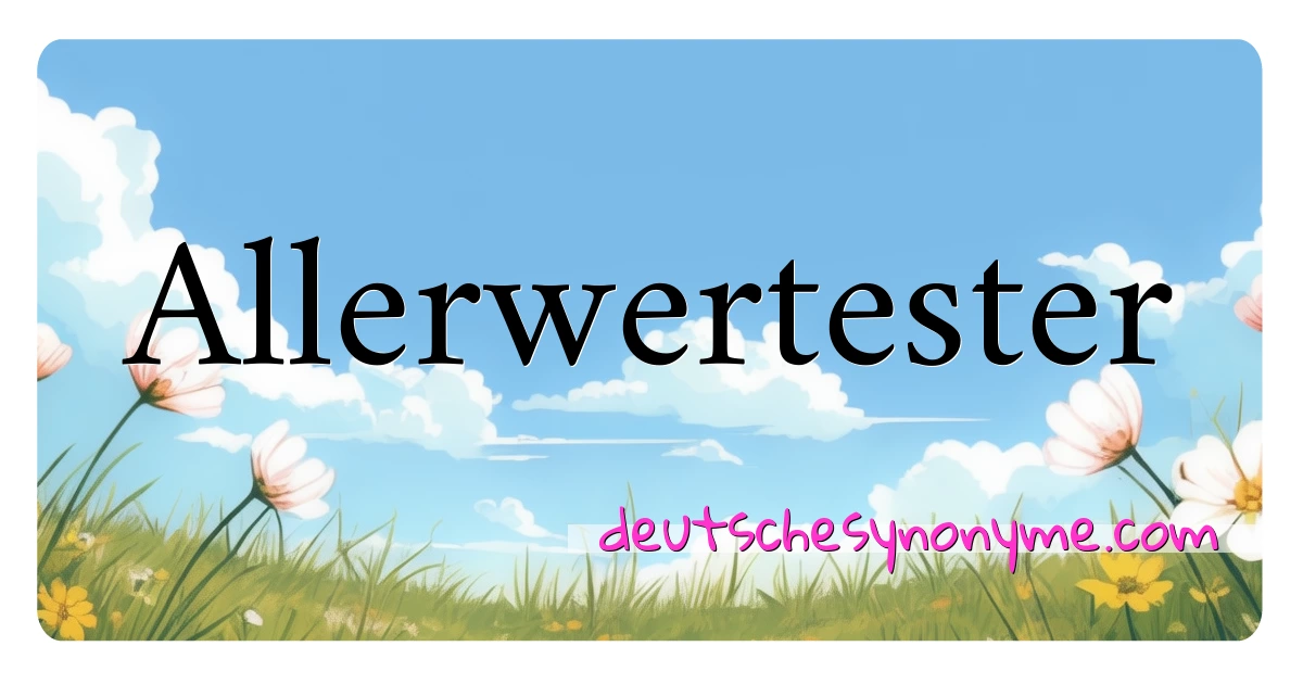 Allerwertester Synonyme Kreuzworträtsel bedeuten Erklärung und Verwendung