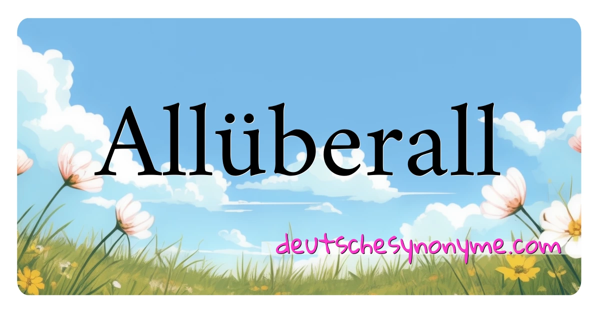 Allüberall Synonyme Kreuzworträtsel bedeuten Erklärung und Verwendung