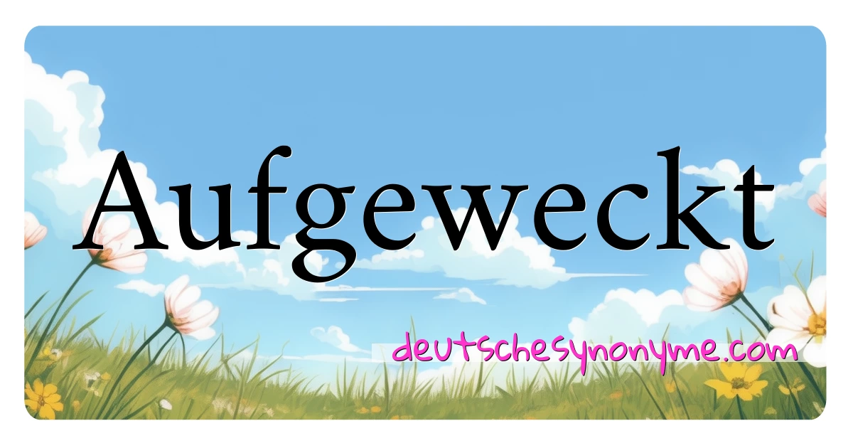 Aufgeweckt Synonyme Kreuzworträtsel bedeuten Erklärung und Verwendung