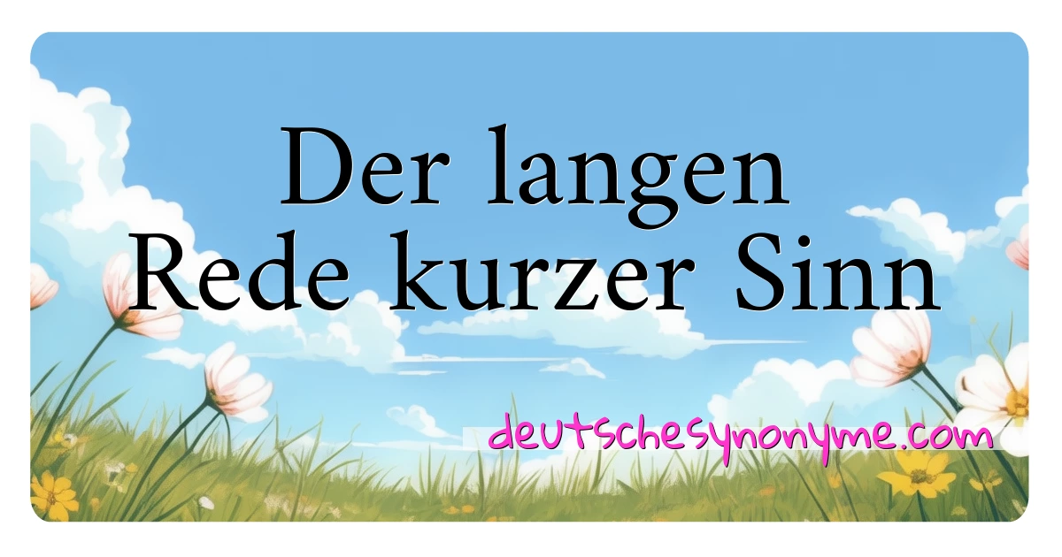 Der langen Rede kurzer Sinn Synonyme Kreuzworträtsel bedeuten Erklärung und Verwendung