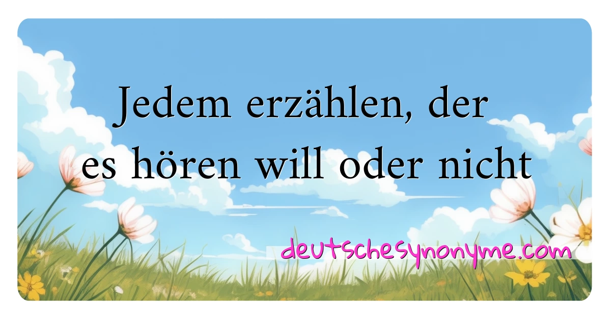 Jedem erzählen, der es hören will oder nicht Synonyme Kreuzworträtsel bedeuten Erklärung und Verwendung