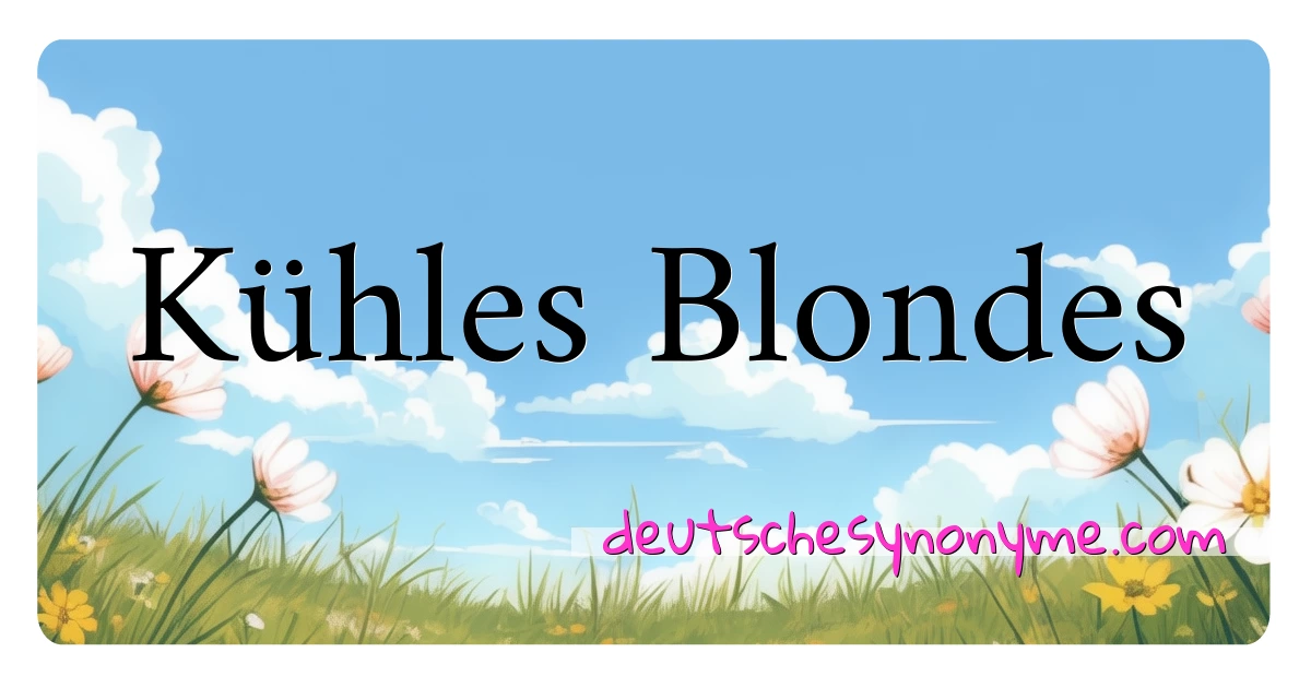 Kühles Blondes Synonyme Kreuzworträtsel bedeuten Erklärung und Verwendung