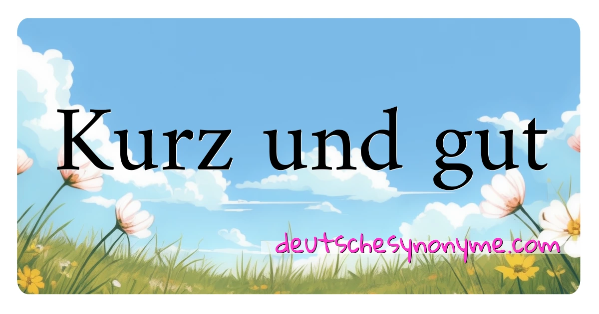 Kurz und gut Synonyme Kreuzworträtsel bedeuten Erklärung und Verwendung