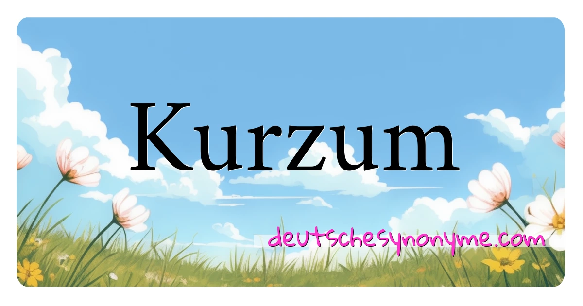 Kurzum Synonyme Kreuzworträtsel bedeuten Erklärung und Verwendung