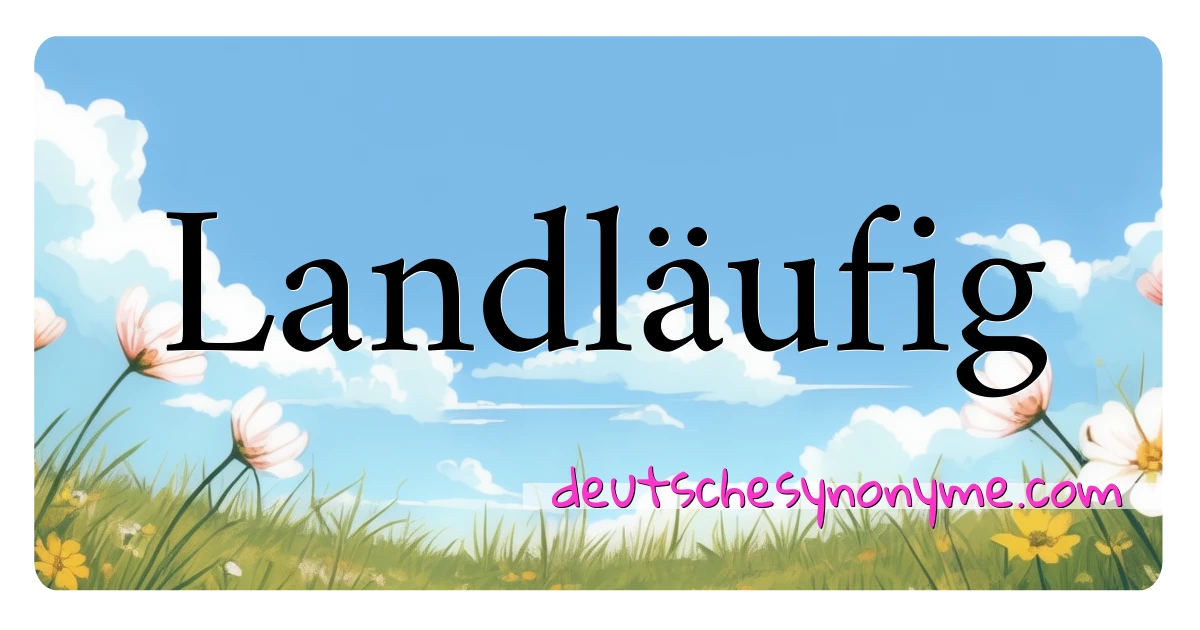 Landläufig Synonyme Kreuzworträtsel bedeuten Erklärung und Verwendung