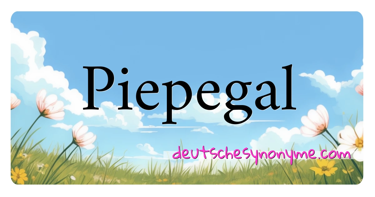 Piepegal Synonyme Kreuzworträtsel bedeuten Erklärung und Verwendung