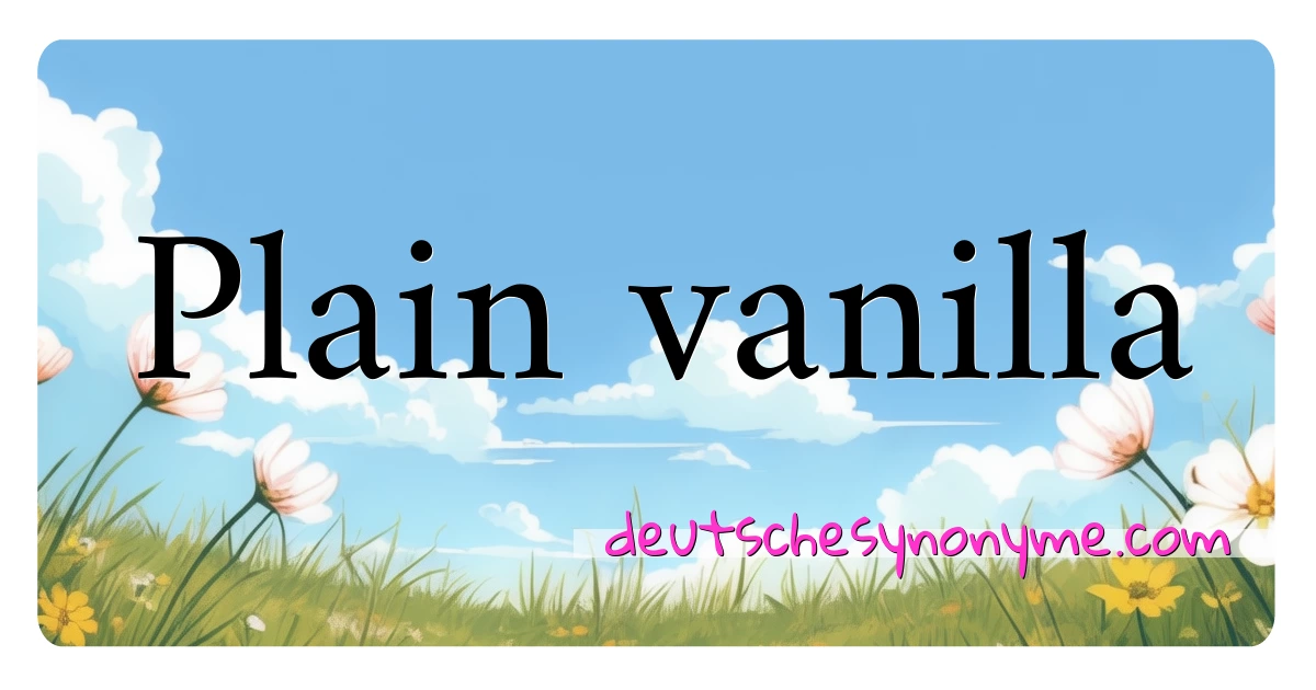 Plain vanilla Synonyme Kreuzworträtsel bedeuten Erklärung und Verwendung